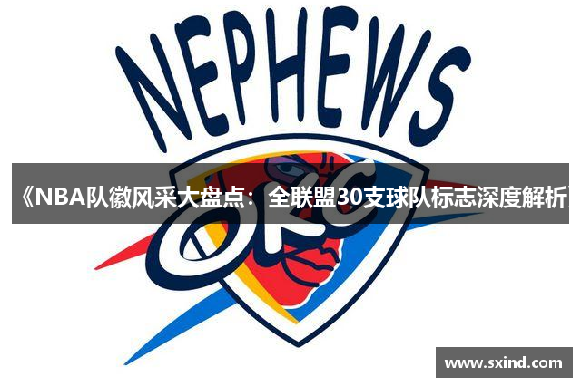 《NBA队徽风采大盘点：全联盟30支球队标志深度解析》